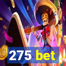 275 bet